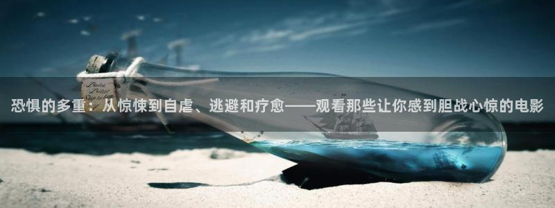 yy480万达青苹果影院：恐惧的多重：从惊悚到自虐、逃避和疗愈——观看那些让你感到胆战心惊的电影