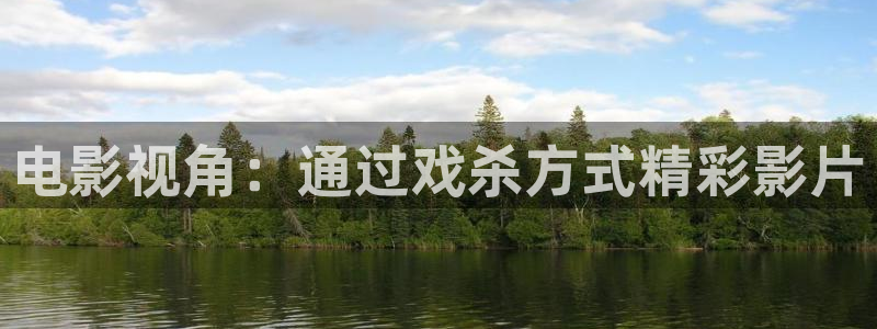 青苹果影院乐园：电影视角：通过戏杀方式精彩影片