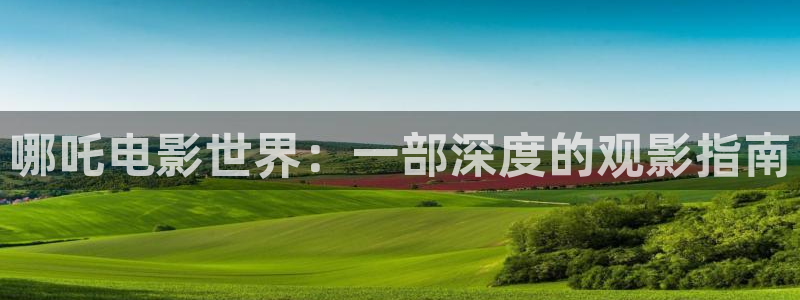 青苹果乐园电视剧在线观看免费完整：哪吒电影世界：一部深度的观影指南