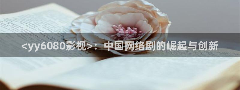 y青苹果影院：<yy6080影视>：中国网络剧的崛起与创新