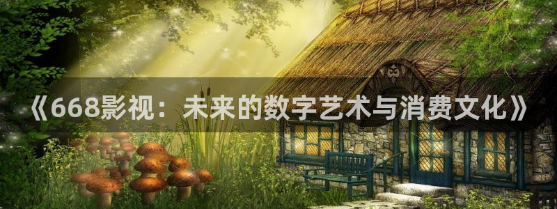 yy4410青苹果乐园免费播放电视剧：《668影视：未来的数字艺术与消费文化》